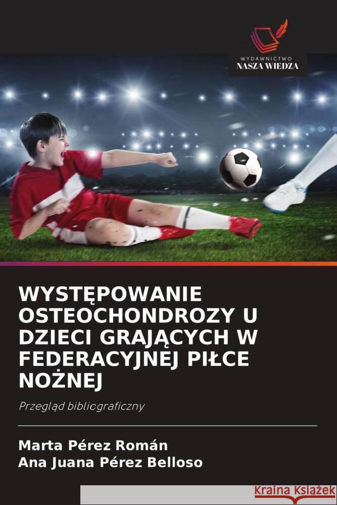 WYST POWANIE OSTEOCHONDROZY U DZIECI GRAJACYCH W FEDERACYJNEJ PILCE NO NEJ Pérez Román, Marta, Pérez Belloso, Ana Juana 9786202986182 Wydawnictwo Nasza Wiedza - książka