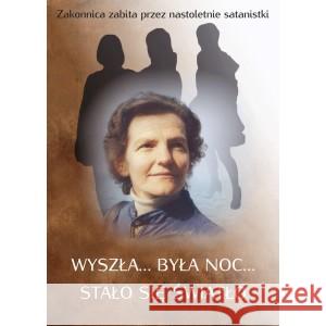 Wyszła była noc stało się światło Zakonnica zabita przez nastoletnie satanistki MARIANI BENIAMINA 9788366435612 JUT - książka