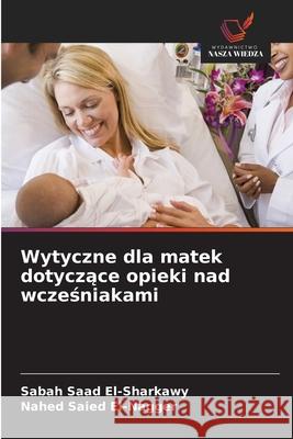 Wytyczne dla matek dotyczace opieki nad wczesniakami Saad El-Sharkawy, Sabah, Saied El-Nagger, Nahed 9786202365130 Wydawnictwo Nasza Wiedza - książka