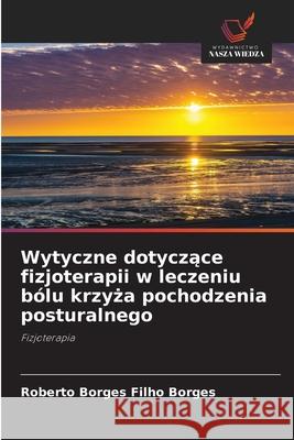 Wytyczne dotyczace fizjoterapii w leczeniu bólu krzyza pochodzenia posturalnego Borges, Roberto Borges Filho 9786208728236 Wydawnictwo Nasza Wiedza - książka