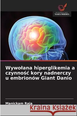 Wywolana hiperglikemia a czynnosc kory nadnerczy u embrionów Giant Danio Raja, Manickam 9786206841036 Wydawnictwo Nasza Wiedza - książka