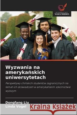 Wyzwania na amerykanskich uniwersytetach Liu, Dongfang, Vogel, Linda 9786208758431 Wydawnictwo Nasza Wiedza - książka