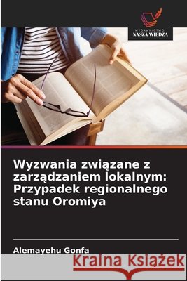 Wyzwania zwiazane z zarzadzaniem lokalnym: Przypadek regionalnego stanu Oromiya Gonfa, Alemayehu 9786208758752 Wydawnictwo Nasza Wiedza - książka
