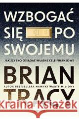 Wzbogać się po swojemu. Jak szybko osiągać... Brian Tracy 9788328901025 OnePress / Helion - książka