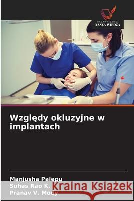 Wzgledy okluzyjne w implantach Palepu, Manjusha, Rao K., Suhas, Mody, Pranav V. 9786208700010 Wydawnictwo Nasza Wiedza - książka