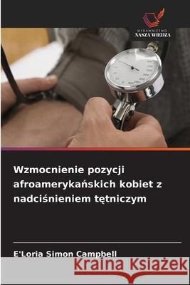 Wzmocnienie pozycji afroamerykanskich kobiet z nadcisnieniem tetniczym Simon Campbell, E'Loria 9786208949426 Wydawnictwo Nasza Wiedza - książka