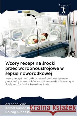 Wzory recept na środki przeciwdrobnoustrojowe w sepsie noworodkowej Vyas, Archana 9786200942081 Sciencia Scripts - książka