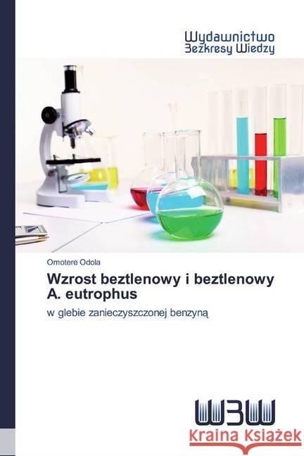 Wzrost beztlenowy i beztlenowy A. eutrophus : w glebie zanieczyszczonej benzyna Odola, Omotere 9786200815644 Wydawnictwo Bezkresy Wiedzy - książka