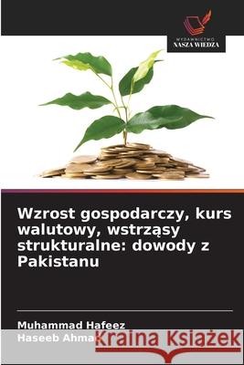 Wzrost gospodarczy, kurs walutowy, wstrzasy strukturalne: dowody z Pakistanu Hafeez, Muhammad, Ahmad, Haseeb 9786208869144 Wydawnictwo Nasza Wiedza - książka