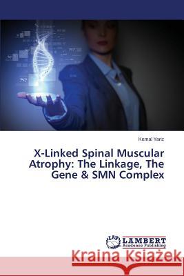 X-Linked Spinal Muscular Atrophy: The Linkage, the Gene & Smn Complex Yariz Kemal 9783659518287 LAP Lambert Academic Publishing - książka