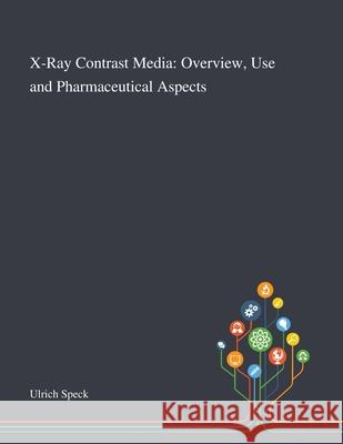 X-Ray Contrast Media: Overview, Use and Pharmaceutical Aspects Ulrich Speck 9781013270222 Saint Philip Street Press - książka