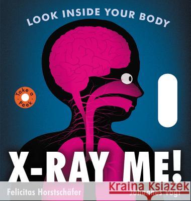 X-Ray Me!: Look Inside Your Body Felicitas Horstschafer Johannes Vogt 9780062889966 Greenwillow Books - książka