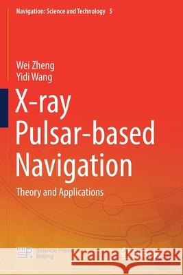 X-Ray Pulsar-Based Navigation: Theory and Applications Wei Zheng Yidi Wang 9789811532955 Springer - książka