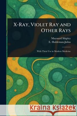 X-Ray, Violet Ray and Other Rays Maynard Shipley E. (Emanuel) Haldeman-Julius 9781025235509 Anson Street Press - książka