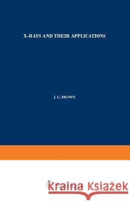 X-Rays and Their Applications J. G. Brown 9781489956897 Springer - książka