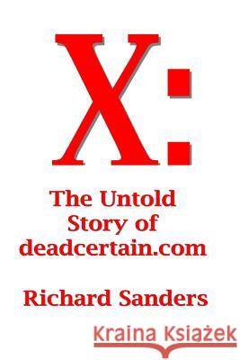 X: The Untold Story of deadcertain.com Sanders, Richard 9781502307811 Createspace - książka