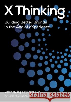 X Thinking: Building Better Brands in the Age of Experience Jason Huang Michael T. Lai B. Joseph Pine 9781737695202 X Thinking Institute - książka