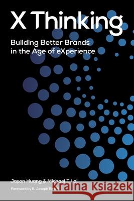 X Thinking: Building Better Brands in the Age of Experience Jason Huang Michael Lai B. Joseph Pine 9781737695219 X Thinking Institute - książka