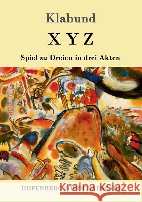 X Y Z: Spiel zu Dreien in drei Akten Klabund 9783861998945 Hofenberg - książka