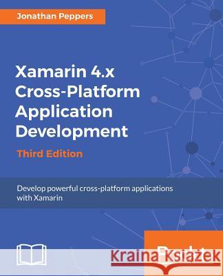 Xamarin 4.x Cross-Platform Application Development Peppers, Jonathan 9781786465412 Packt Publishing - książka