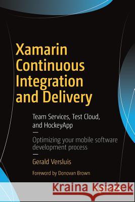 Xamarin Continuous Integration and Delivery: Team Services, Test Cloud, and HockeyApp Versluis, Gerald 9781484227152 Apress - książka