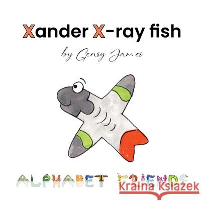 Xander X-ray Fish: An Extraordinary Tale of Excuses Gensy James Amurtha Godage 9781968704230 Gensy James - książka