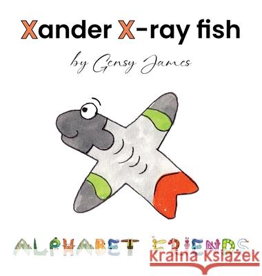 Xander X-ray Fish: An Extraordinary Tale of Excuses Gensy James Amurtha Godage 9781968704490 Gensy James - książka