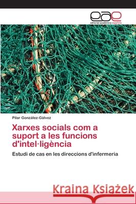 Xarxes socials com a suport a les funcions d'intel-ligència González-Gálvez, Pilar 9783659069574 Editorial Academica Espanola - książka