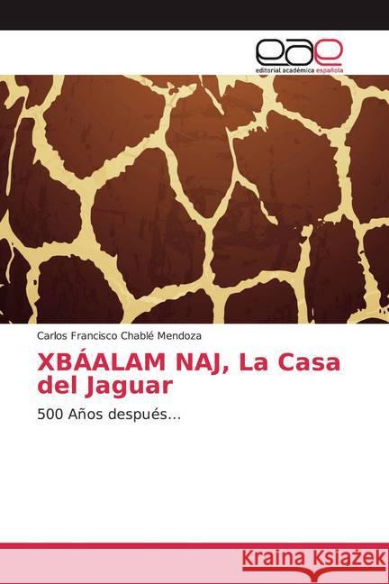 XBÁALAM NAJ, La Casa del Jaguar : 500 Años después... Chablé Mendoza, Carlos Francisco 9786139432554 Editorial Académica Española - książka