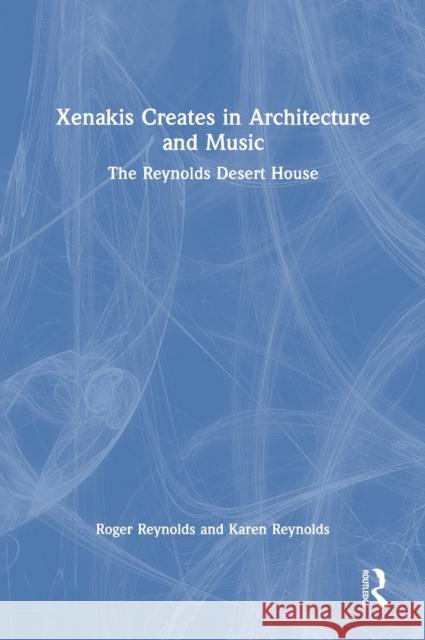 Xenakis Creates in Architecture and Music: The Reynolds Desert House Roger Reynolds 9780367714772 Routledge - książka