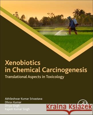 Xenobiotics in Chemical Carcinogenesis: Translational Aspects in Toxicology Akhileshwar Kumar Srivastava Dhruv Kumar Divya Singh 9780323905602 Academic Press - książka