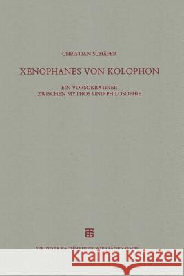 Xenophanes Von Kolophon: Ein Vorsokratiker Zwischen Mythos Und Philosophie Schäfer, Christian 9783663124597 Springer - książka