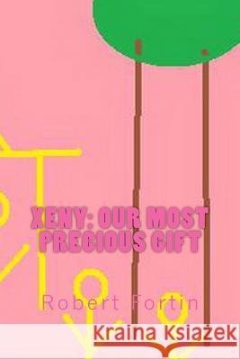 Xeny: Our Most Precious Gift Robert A. S. Fortin 9781494317522 Createspace - książka