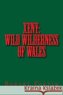 Xeny: Wild Wilderness of Wales Robert a. S. Fortin 9781493734467 Createspace - książka