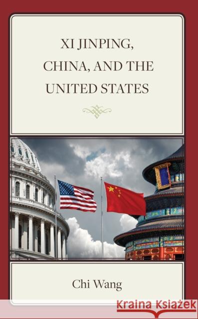 Xi Jinping, China, and the United States Chi Wang 9781666936957 Lexington Books - książka