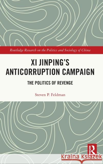 Xi Jinping's Anticorruption Campaign: The Politics of Revenge Steven P. Feldman 9781032362694 Routledge - książka