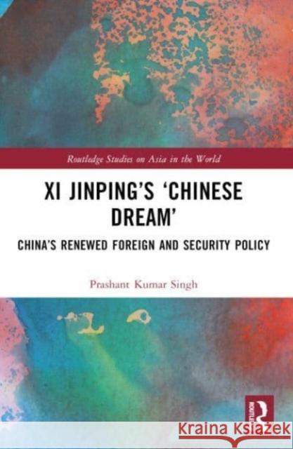 XI Jinping's 'Chinese Dream': China's Renewed Foreign and Security Policy Prashant Kuma 9781032375335 Routledge - książka