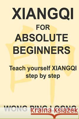 Xiangqi for Absolute Beginners Ping Loong Wong 9781543079135 Createspace Independent Publishing Platform - książka