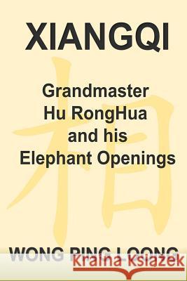 Xiangqi Grandmaster Hu Ronghua and His Elephant Openings Ping Loong Wong 9781542936880 Createspace Independent Publishing Platform - książka