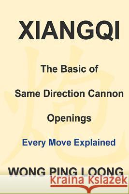 Xiangqi: The Basic of Same Direction Cannon Openings: Every Move Explained Ping Loong Wong 9781982035112 Createspace Independent Publishing Platform - książka