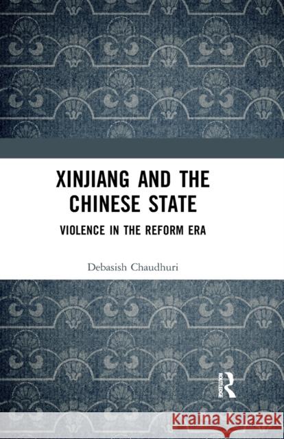 Xinjiang and the Chinese State: Violence in the Reform Era Chaudhuri, Debasish 9780367345112 Taylor and Francis - książka