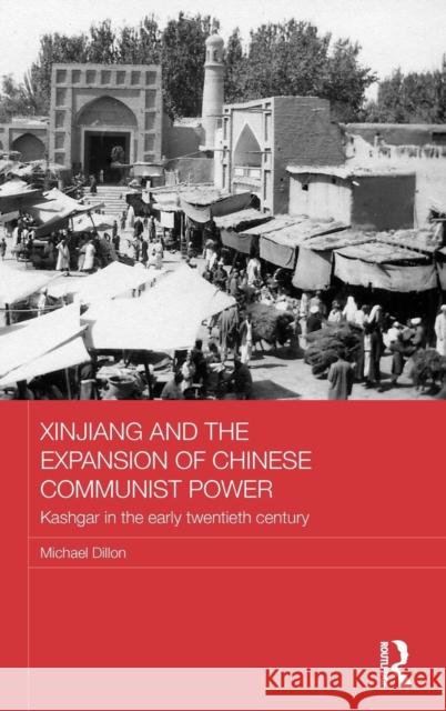 Xinjiang and the Expansion of Chinese Communist Power: Kashgar in the Early Twentieth Century Michael Dillon 9780415584432 Routledge - książka