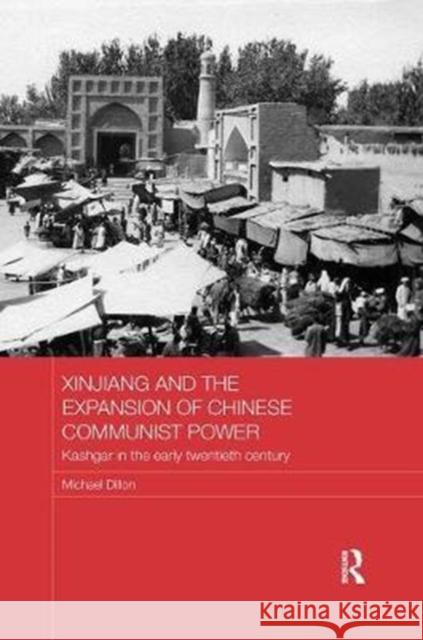 Xinjiang and the Expansion of Chinese Communist Power: Kashgar in the Early Twentieth Century Michael Dillon 9781138079533 Routledge - książka