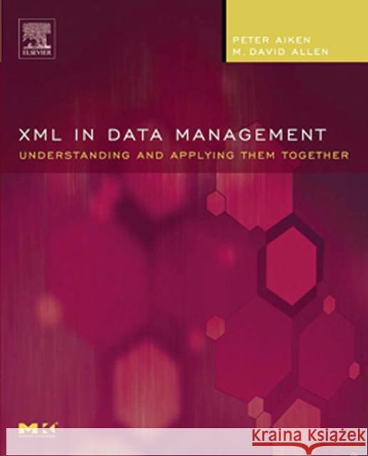 XML in Data Management: Understanding and Applying Them Together Aiken, Peter 9780120455997 Morgan Kaufmann Publishers - książka