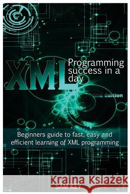 XML Programming Success in a Day: Beginner's Guide to Fast, Easy, and Efficient Learning of XML Programming Sam Key 9781515212119 Createspace - książka