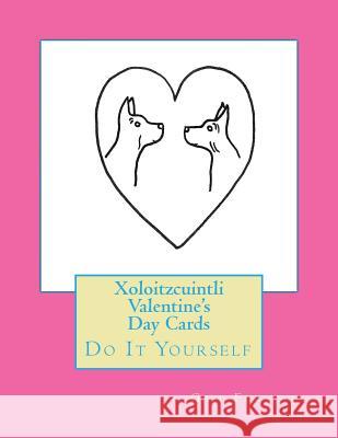 Xoloitzcuintli Valentine's Day Cards: Do It Yourself Gail Forsyth 9781530254804 Createspace Independent Publishing Platform - książka