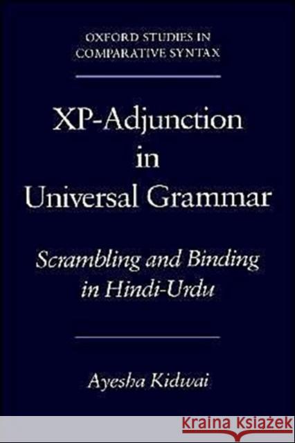 XP-Adjunction in Universal Grammar: Scrambling and Binding in Hindi-Urdu Kidwai, Ayesha 9780195132519 Oxford University Press - książka