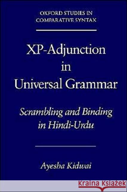 XP-Adjunction in Universal Grammar: Scrambling and Binding in Hindi-Urdu Kidwai, Ayesha 9780195132526 Oxford University Press - książka