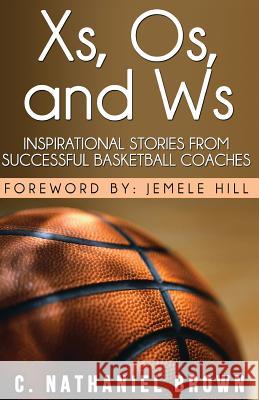 Xs, Os, and Ws: Inspirational Stories from Successful Basketball Coaches C. Nathaniel Brown Masud Olufemi Ajamu Banjoko 9780988554542 Expected End Entertainment - książka