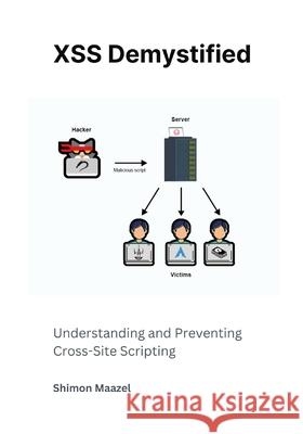 XSS Demystified: Understanding and Preventing Cross-Site Scripting Shimon Maazel 9798332818486 Independently Published - książka